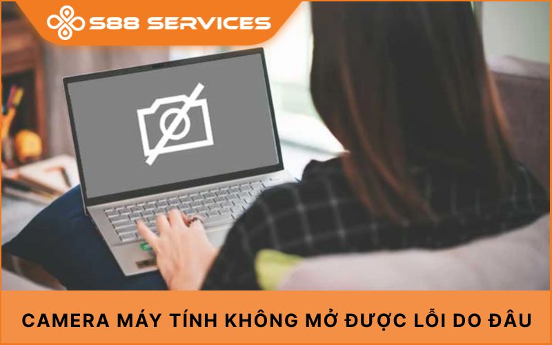 Camera máy tính không mở được lỗi do đâu? Khắc phục cực nhanh chỉ 5 giây!