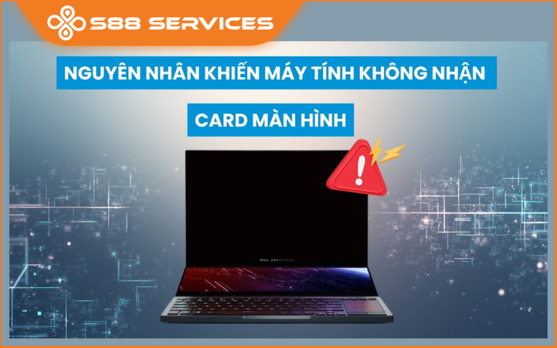 Lỗi máy tính không nhận card màn hình: Cách khắc phục cho PC và Laptop
