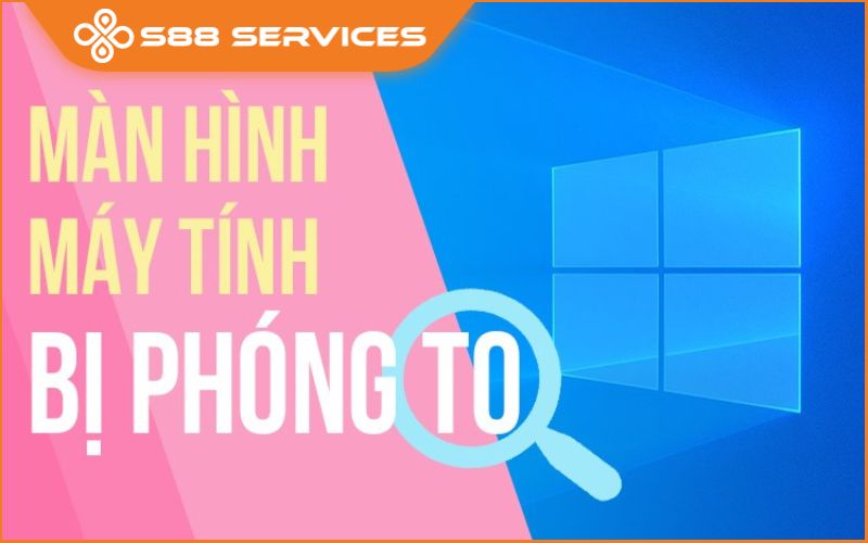 Sửa lỗi màn hình máy tính bị phóng to chỉ trong phút mốt
