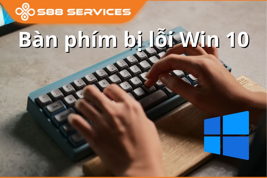 5 cách sửa bàn phím máy tính bị lỗi Win 10 hiệu quả ngay tức thì, bạn đã thử chưa?