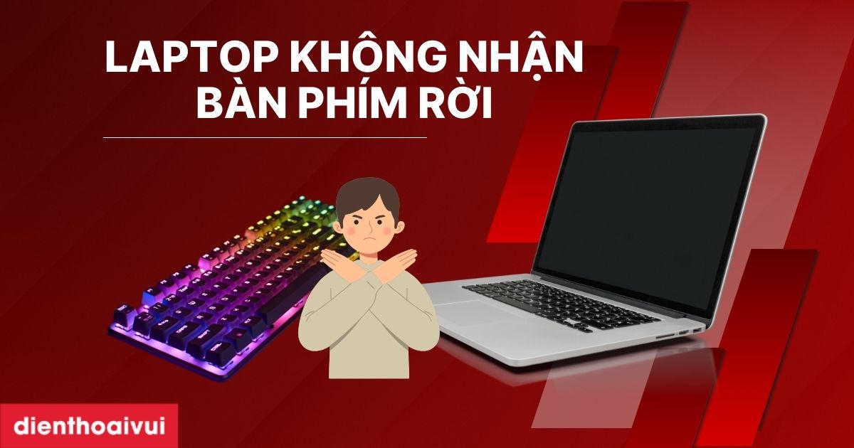 Dấu hiệu nhận biết laptop không nhận bàn phím rời? Nguyên nhân và cách khắc phục?