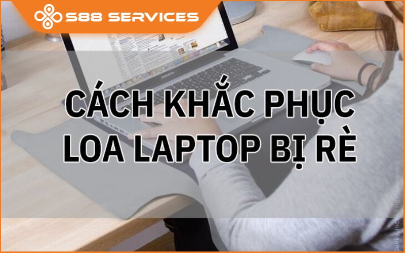 Nguyên nhân - Cách giải quyết lỗi loa máy tính bị rè hiệu quả!