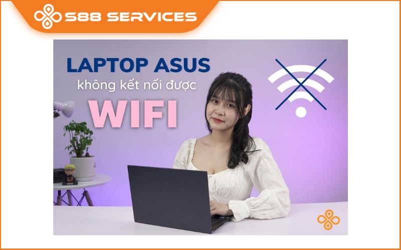 Sửa lỗi laptop Asus không kết nối được wifi chưa bao giờ dễ dàng như thế này!