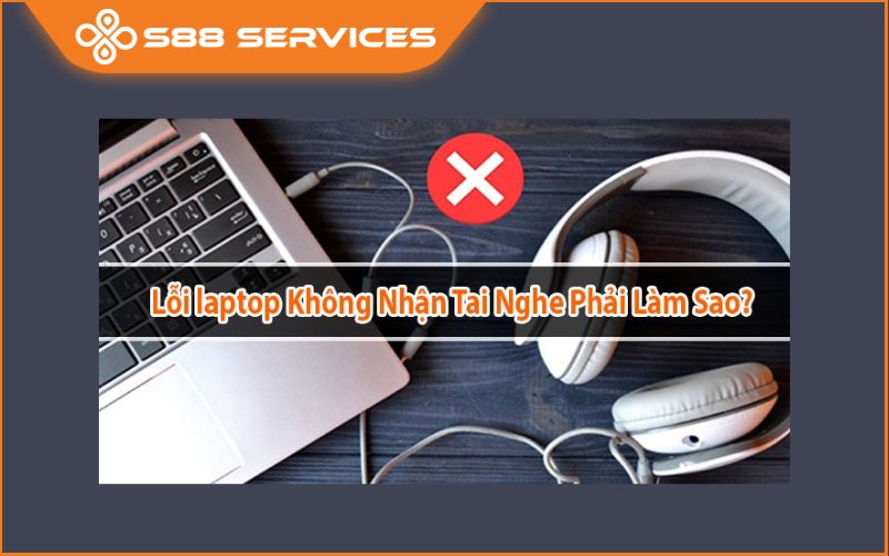Máy tính không nhận tai nghe: Nguyên nhân & cách khắc phục hiệu quả 100%